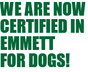 WE ARE NOW CERTIFIED IN EMMETT FOR DOGS!